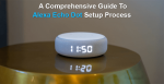 A Comprehensive Guide To Alexa Echo Dot Setup Process