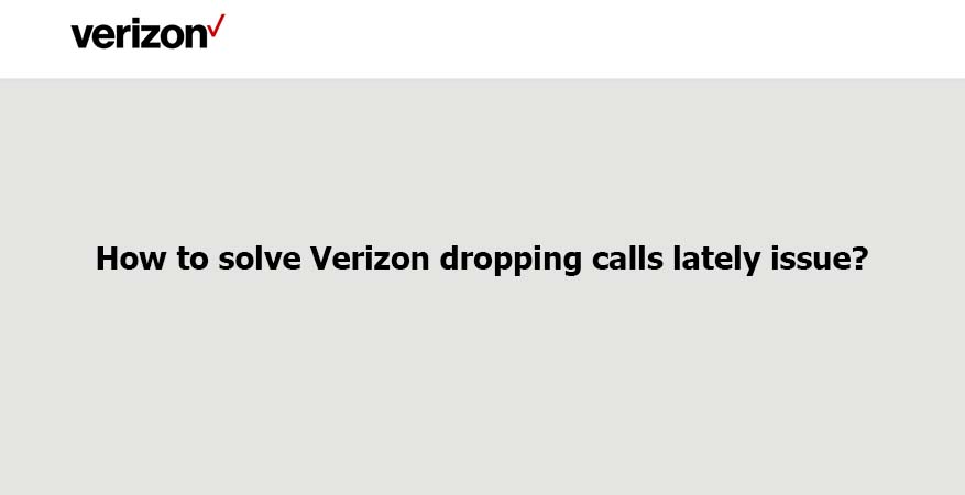 How to solve Verizon dropping calls lately issue