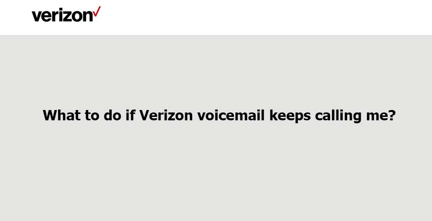 What to do if Verizon voicemail keeps calling me
