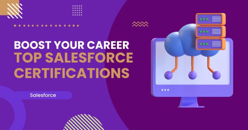 Top Salesforce Certifications to Boost Your Career